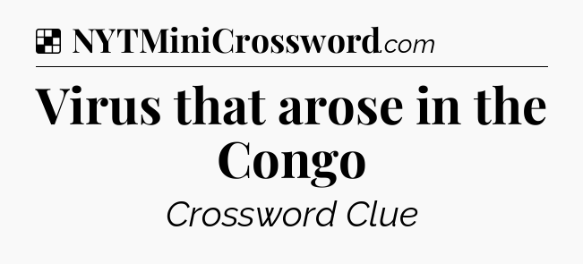 Solution: Virus that arose in the Congo - NYT Crossword