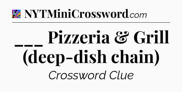 ___ Pizzeria & Grill (deep-dish chain) Crossword Clue