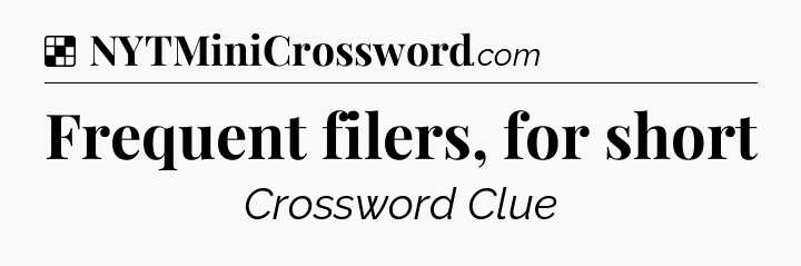 Solution: Frequent filers, for short - NYT Crossword