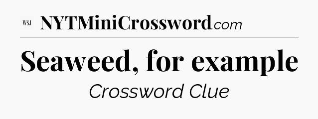 Seaweed, for example - WSJ Crossword