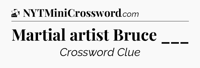 Martial artist Bruce ___ - Daily Themed Classic Crossword