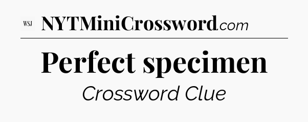 Perfect specimen - WSJ Crossword
