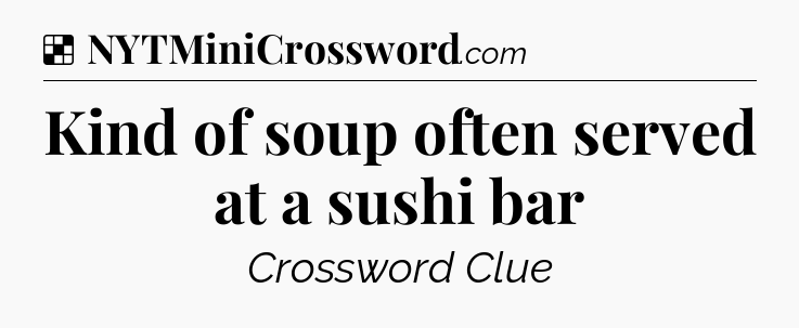 Solution: Kind of soup often served at a sushi bar - NYT Crossword