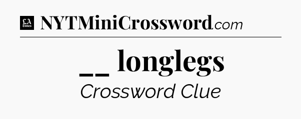 __ longlegs - LA Times Crossword