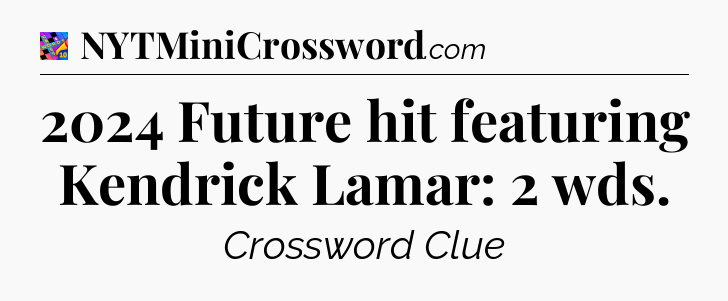 2024 Future hit featuring Kendrick Lamar: 2 wds Crossword Clue