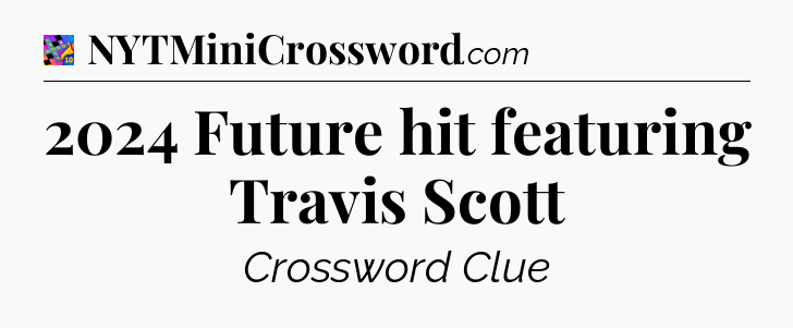 2024 Future hit featuring Travis Scott Crossword Clue