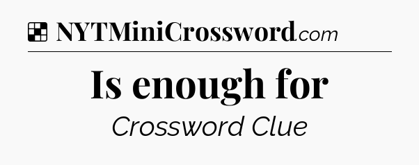 Solution: Is enough for - NYT Crossword