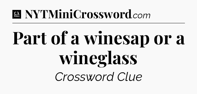 Part of a winesap or a wineglass - LA Times Crossword