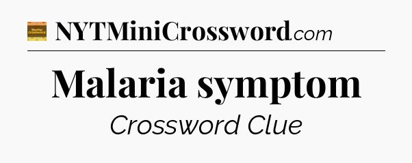Malaria symptom - Eugene Sheffer Crossword