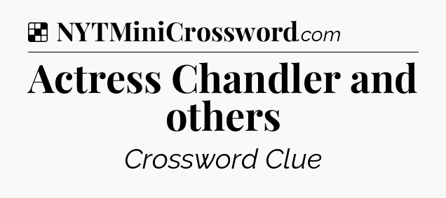 Solution: Actress Chandler and others - NYT Crossword