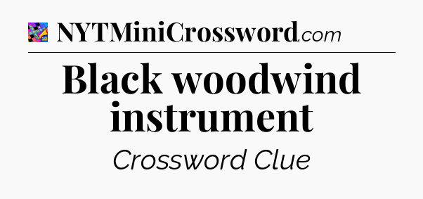 Black woodwind instrument Crossword Clue