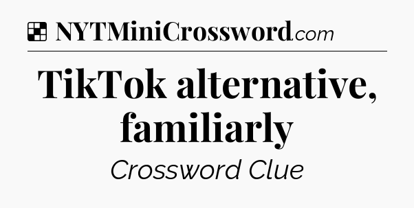 Solution: TikTok alternative, familiarly - NYT Crossword