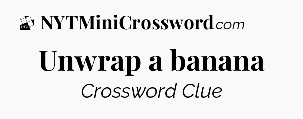 Unwrap a banana - Daily Themed Classic Crossword