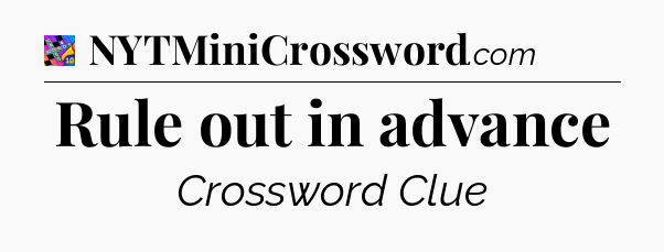 Rule out in advance Crossword Clue