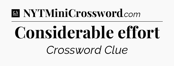 Considerable effort - LA Times Crossword