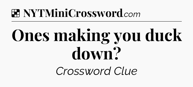 Solution: Ones making you duck down - NYT Crossword