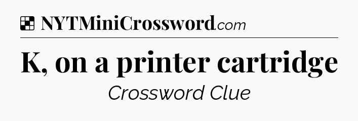 Solution: K, on a printer cartridge - NYT Crossword