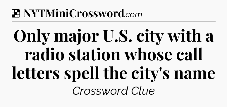 Solution: Only major U.S. city with a radio station whose call letters spell the city's name - NYT Crossword