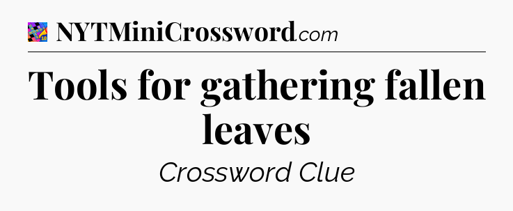 Tools for gathering fallen leaves Crossword Clue