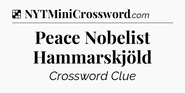 Solution: Peace Nobelist Hammarskjöld - NYT Crossword