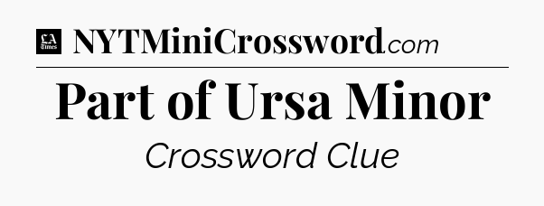 Part of Ursa Minor - LA Times Crossword