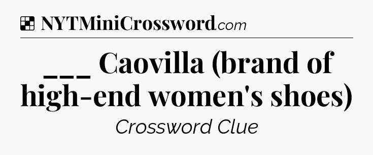 Solution: ___ Caovilla (brand of high-end women's shoes) - NYT Crossword