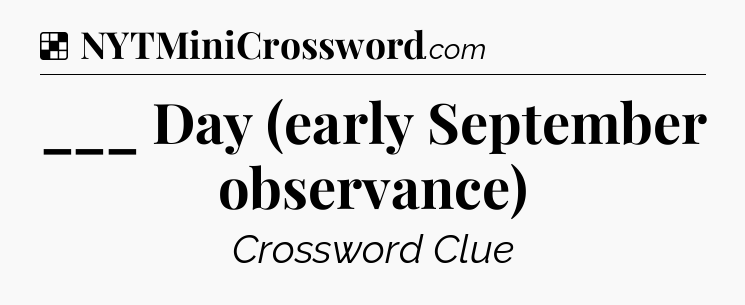 Solution: ___ Day (early September observance) - NYT Crossword