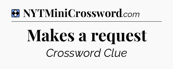 Solution: Makes a request - NYT Mini Crossword