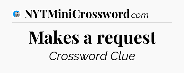 Makes a request Crossword Clue