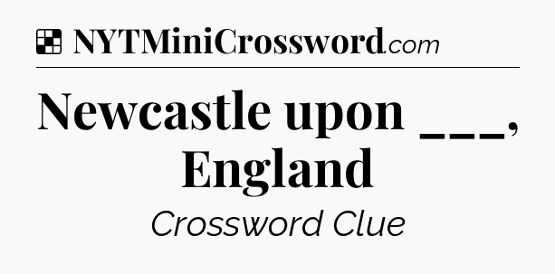 Solution: Newcastle upon ___, England - NYT Crossword