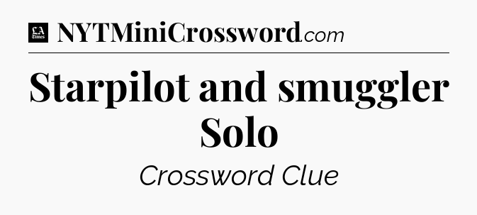 Starpilot and smuggler Solo - LA Times Crossword