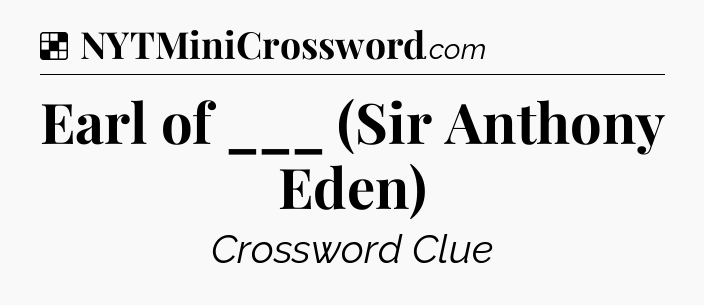Solution: Earl of ___ (Sir Anthony Eden) - NYT Crossword