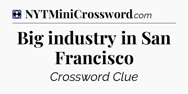 Solution: Big industry in San Francisco - NYT Mini Crossword