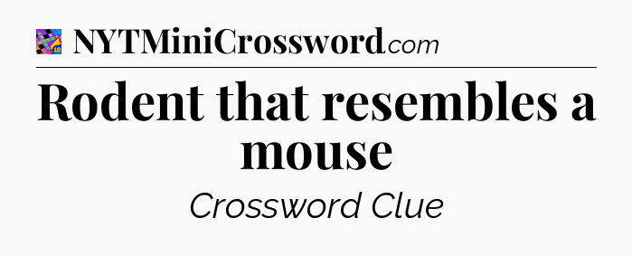 Rodent that resembles a mouse Crossword Clue