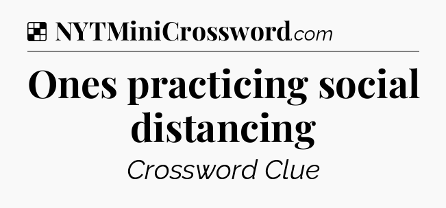 Solution: Ones practicing social distancing - NYT Crossword