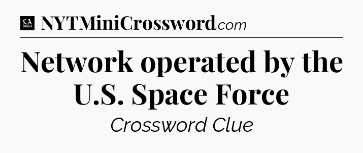 Network operated by the U.S. Space Force - LA Times Crossword