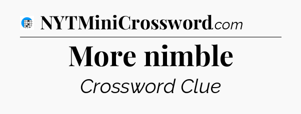 More nimble Crossword Clue