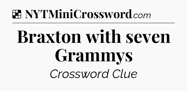 Solution: Braxton with seven Grammys - NYT Crossword