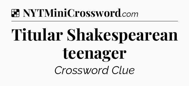 Solution: Titular Shakespearean teenager - NYT Crossword