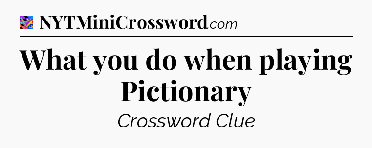 What you do when playing Pictionary Crossword Clue