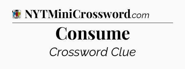 Consume Crossword Clue