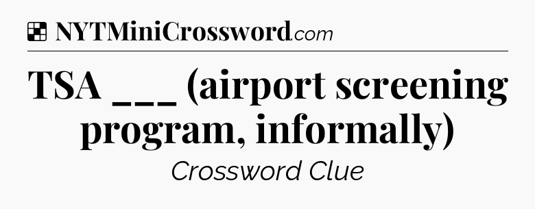 Solution: TSA ___ (airport screening program, informally) - NYT Crossword