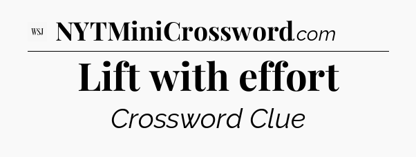 Lift with effort - WSJ Crossword