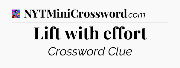 Lift with effort Crossword Clue
