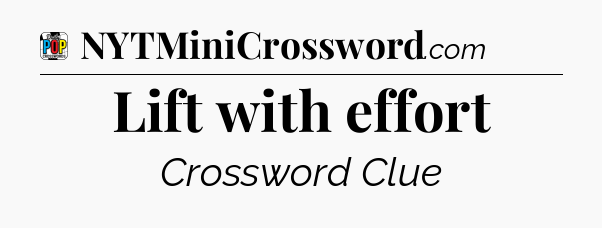 Lift with effort Crossword Clue
