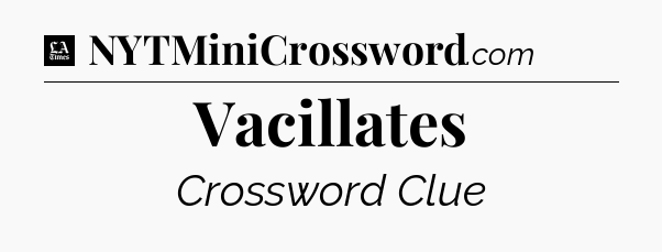 Vacillates - LA Times Crossword