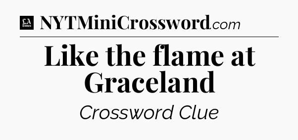 Like the flame at Graceland - LA Times Crossword