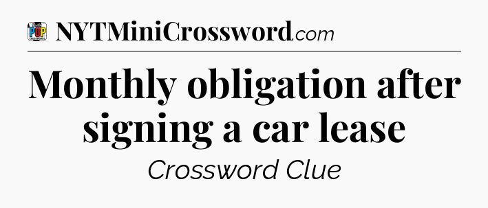 Monthly obligation after signing a car lease Crossword Clue
