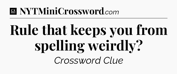 Rule that keeps you from spelling weirdly - LA Times Crossword