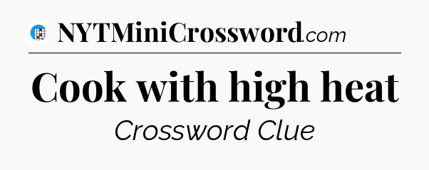 Cook with high heat Crossword Clue